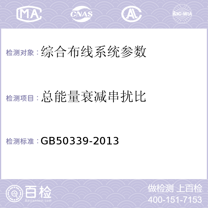 总能量衰减串扰比 智能建筑工程质量验收规范GB50339-2013；智能建筑工程检测规程CECS182：2005；综合布线系统工程验收规范GB50312－2007