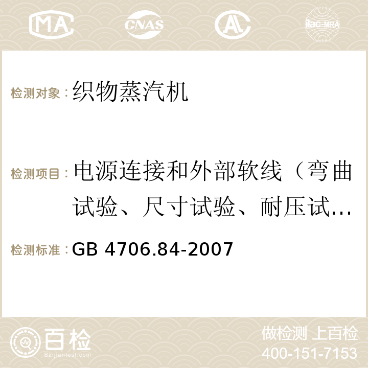 电源连接和外部软线（弯曲试验、尺寸试验、耐压试验、拉力试验和扭矩试验） 家用和类似用途电器的安全 第2部分：织物蒸汽机的特殊要求GB 4706.84-2007