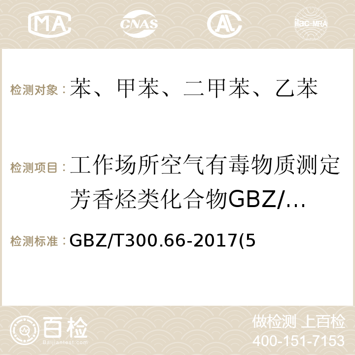 工作场所空气有毒物质测定芳香烃类化合物GBZ/T160.42-2007（3） GBZ/T 300.66-2017 工作场所空气有毒物质测定 第66部分：苯、甲苯、二甲苯和乙苯