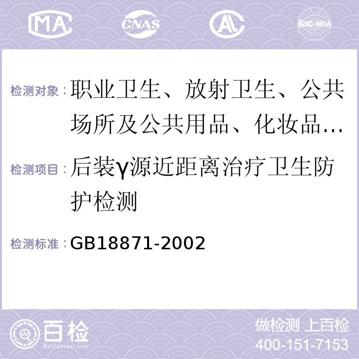 后装γ源近距离治疗卫生防护检测 电离辐射防护与辐射源安全基本标准 GB18871-2002