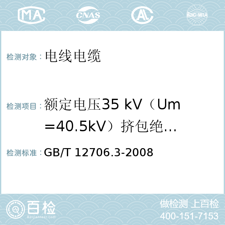 额定电压35 kV（Um=40.5kV）挤包绝缘电力电缆 GB/T 12706.3-2008 额定电压1kV(Um=1.2kV)到35kV(Um=40.5kV)挤包绝缘电力电缆及附件 第3部分:额定电压35kV(Um=40.5kV)电缆
