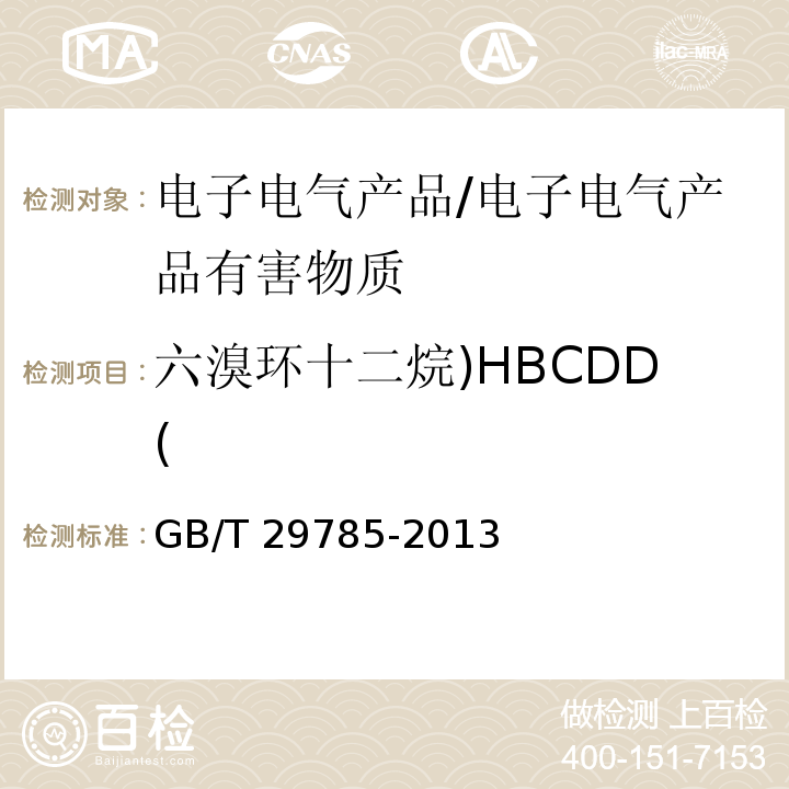 六溴环十二烷)HBCDD( GB/T 29785-2013 电子电气产品中六溴环十二烷的测定 气相色谱-质谱联用法