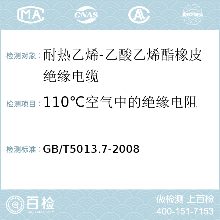 110℃空气中的绝缘电阻 额定电压450/750V及以下橡皮绝缘电缆第7部分:耐热乙烯-乙酸乙烯酯橡皮绝缘电缆 GB/T5013.7-2008