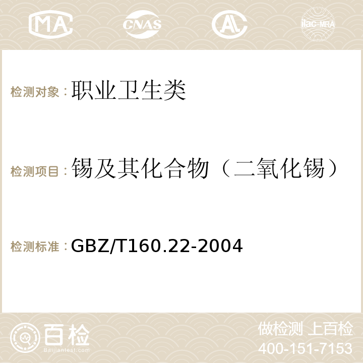 锡及其化合物（二氧化锡） GBZ/T 160.22-2004 工作场所空气有毒物质测定 锡及其化合物