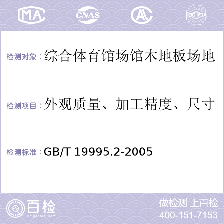 外观质量、加工精度、尺寸 天然材料体育场地使用要求及检验方法 第2部分：综合体育场馆木地板场地 GB/T 19995.2-2005