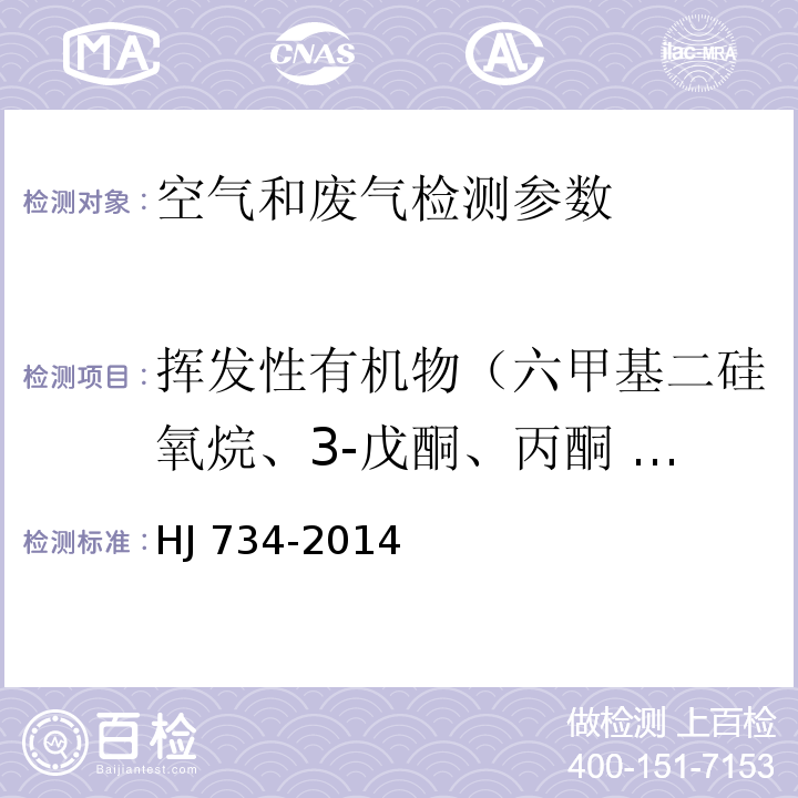 挥发性有机物（六甲基二硅氧烷、3-戊酮、丙酮 、异丙醇、正己烷、乙酸乙酯、苯、正庚烷、甲苯、乙苯、间-二甲苯、对-二甲苯、邻二甲苯、苯乙烯、环戊酮、乳酸乙酯、乙酸丁酯、丙二醇单甲醚乙酸酯、庚酮、苯甲醚、苯甲醛、1-葵烯、2-壬酮、1-十二烯） 固定污染源废气 挥发性有机物的测定 固相吸附-热脱附/气相色谱-质谱法 HJ 734-2014