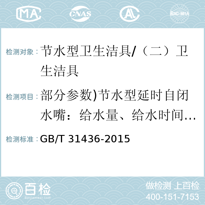 部分参数)节水型延时自闭水嘴：给水量、给水时间、密封性能、阀体强度、使用寿命、其他要求，节水型淋浴用花洒：流量、平均喷射角、喷洒均匀度、流量等级标识、其他要求( 节水型卫生洁具 /GB/T 31436-2015