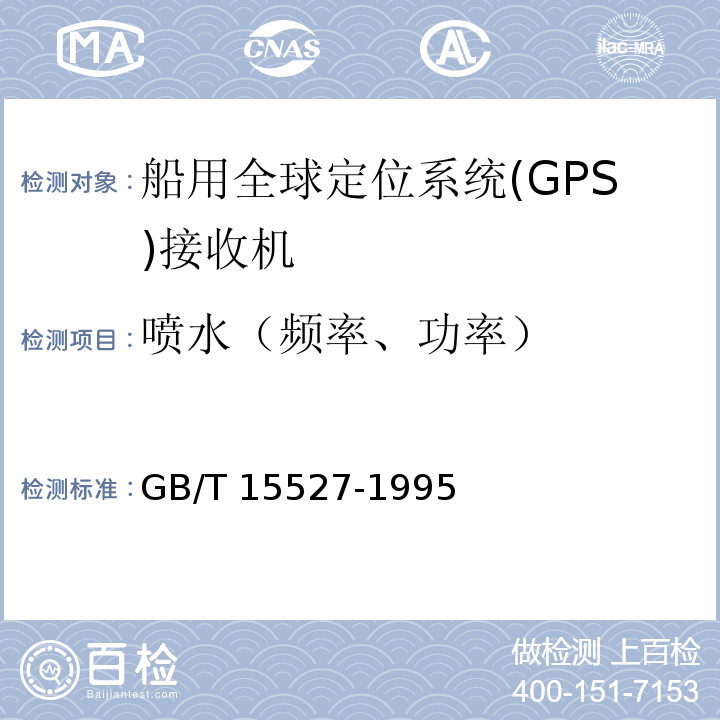 喷水（频率、功率） 船用全球定位系统(GPS)接收机通用技术条件GB/T 15527-1995