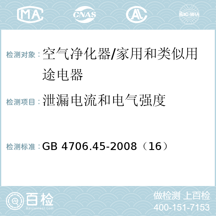 泄漏电流和电气强度 家用和类似用途电器的安全 空气净化器的特殊要求/GB 4706.45-2008（16）