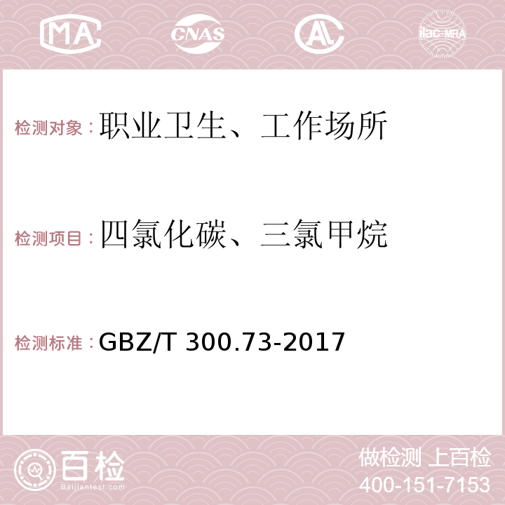 四氯化碳、三氯甲烷 GBZ/T 300.73-2017 工作场所空气有毒物质测定 第73部分：氯甲烷、二氯甲烷、三氯甲烷和四氯化碳