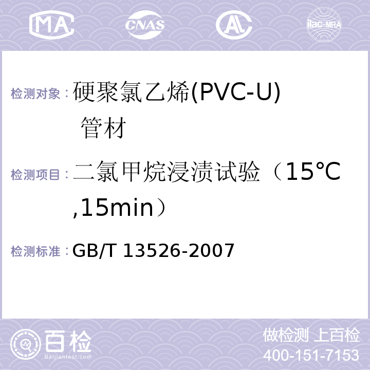二氯甲烷浸渍试验（15℃,15min） 硬聚氯乙烯(PVC-U) 管材 二氯甲烷浸渍试验方法GB/T 13526-2007