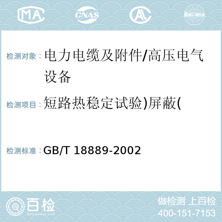 短路热稳定试验)屏蔽( 额定电压6kV（Um=7.2kV）到35kV（Um=40.5kV）电力电缆附件试验方法 /GB/T 18889-2002