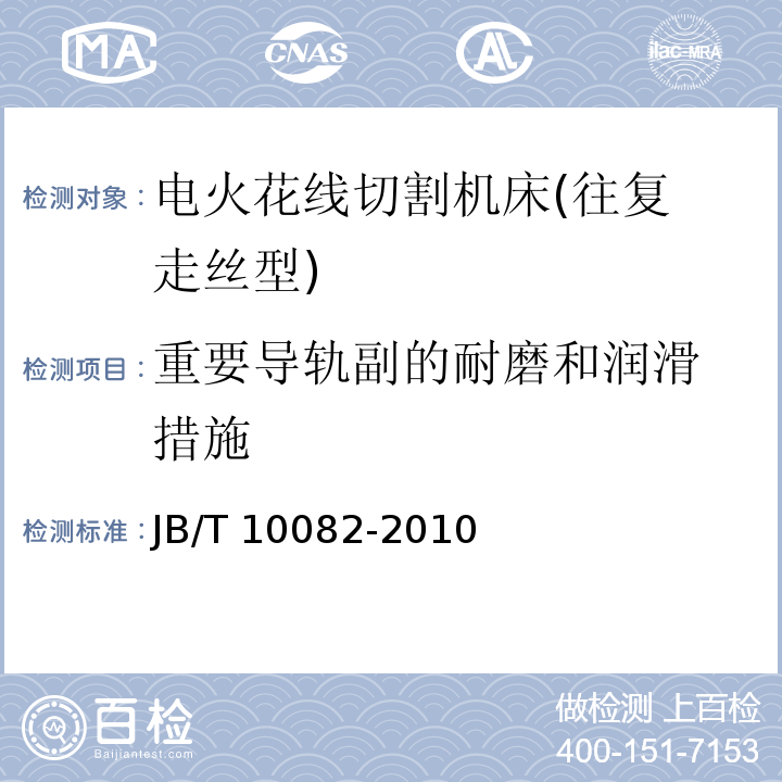 重要导轨副的耐磨
和润滑措施 JB/T 10082-2010 电火花线切割机床(往复走丝型) 技术条件