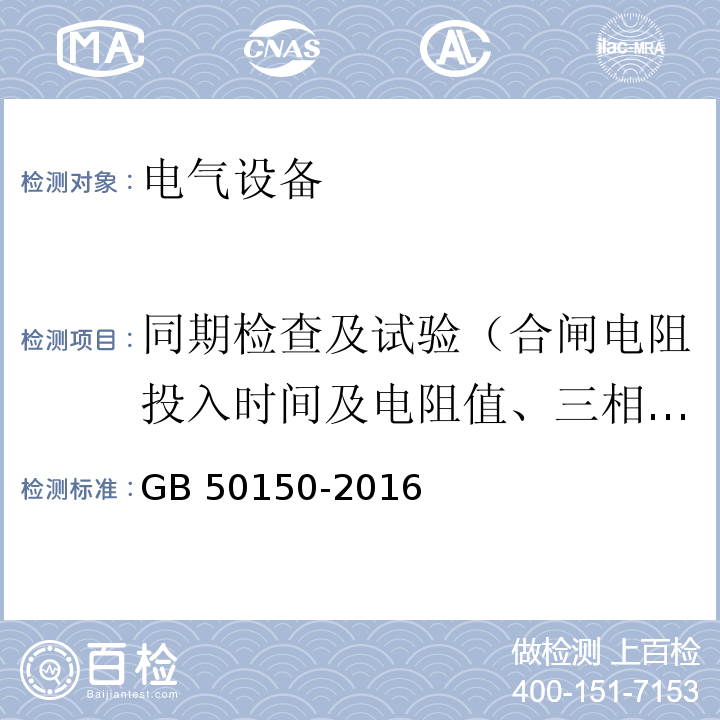 同期检查及试验（合闸电阻投入时间及电阻值、三相联动开关触头接触不同期值、密度继电器压力动力阀） GB 50150-2016 电气装置安装工程 电气设备交接试验标准(附条文说明)