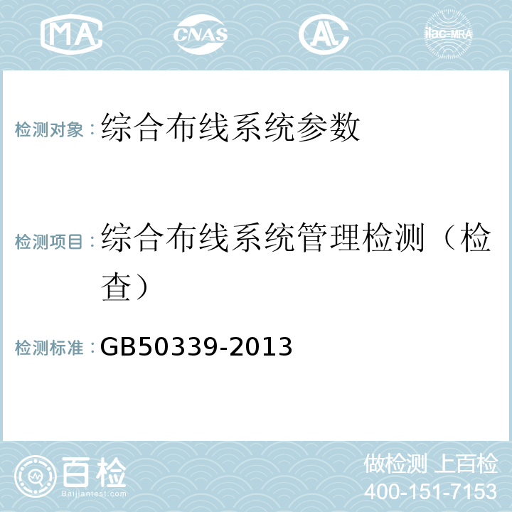 综合布线系统管理检测（检查） 智能建筑工程质量验收规范GB50339-2013；智能建筑工程检测规程CECS182：2005；综合布线系统工程验收规范GB50312－2007