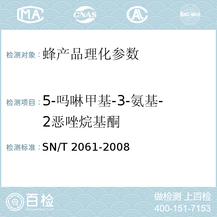 5-吗啉甲基-3-氨基-2恶唑烷基酮 进出口蜂王浆中硝基呋喃类代谢物残留量的测定 液相色谱-质谱/质谱法 SN/T 2061-2008