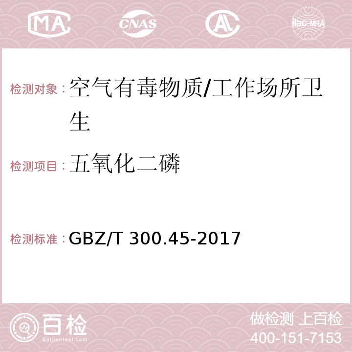 五氧化二磷 工作场所空气有毒物质测定第 45 部分：五氧化二磷和五硫化二磷/GBZ/T 300.45-2017