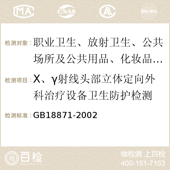 X、γ射线头部立体定向外科治疗设备卫生防护检测 电离辐射防护与辐射源安全基本标准 GB18871-2002