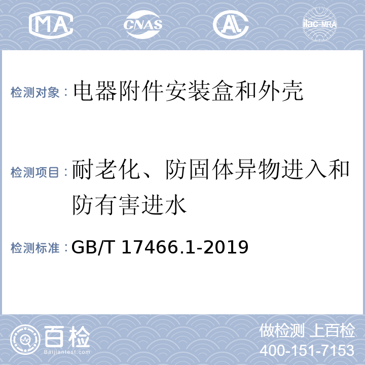 耐老化、防固体异物进入和防有害进水 家用和类似用途固定式电气装置的电器附件安装盒和外壳 第1部分：通用要求GB/T 17466.1-2019