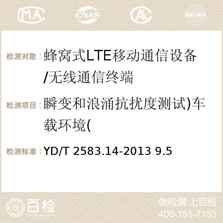 瞬变和浪涌抗扰度测试)车载环境( 蜂窝式移动通信设备电磁兼容性要求和测量方法 第14部分：LTE 用户设备及其辅助设备/YD/T 2583.14-2013 9.5