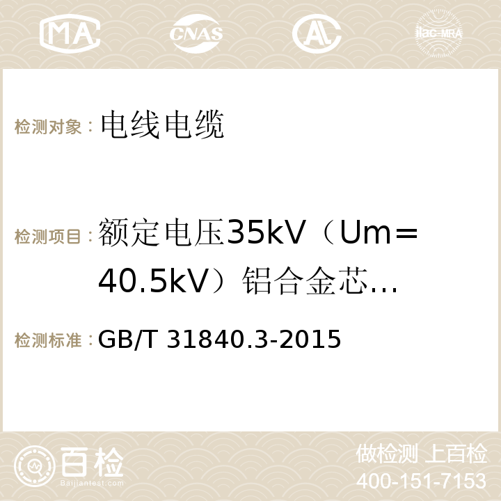 额定电压35kV（Um=40.5kV）铝合金芯挤包绝缘电力电缆 额定电压1kV（Um=1.2kV）到35kV（Um=40.5kV）铝合金芯挤包绝缘电力电缆 第3部分：额定电压35kV（Um=40.5kV）电缆 GB/T 31840.3-2015