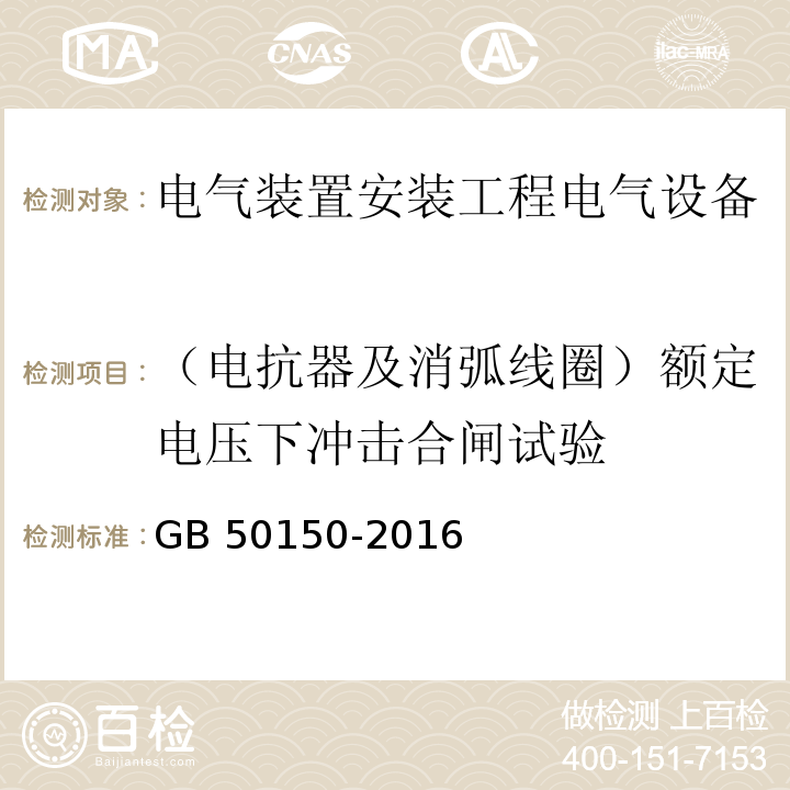 （电抗器及消弧线圈）额定电压下冲击合闸试验 电气装置安装工程电气设备交接试验标准GB 50150-2016