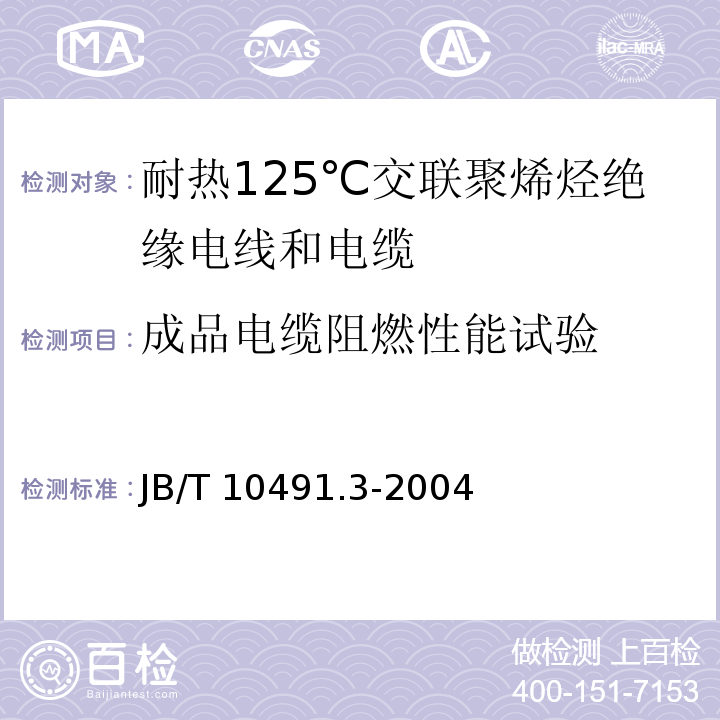 成品电缆阻燃性能试验 额定电压450/750V及以下交联聚烯烃绝缘电线和电缆 第3部分：耐热125℃交联聚烯烃绝缘电线和电缆JB/T 10491.3-2004