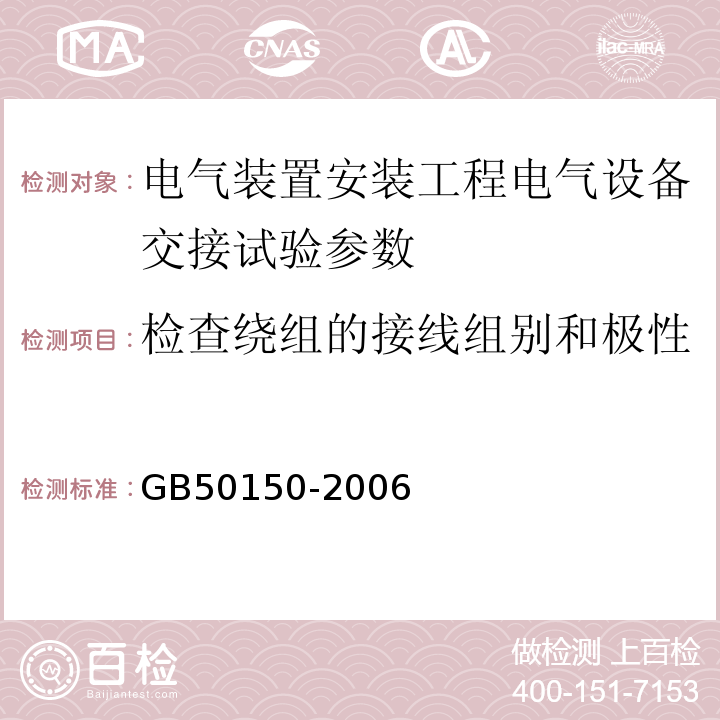 检查绕组的接线组别和极性 GB 50150-2006 电气装置安装工程 电气设备交接试验标准(附条文说明)