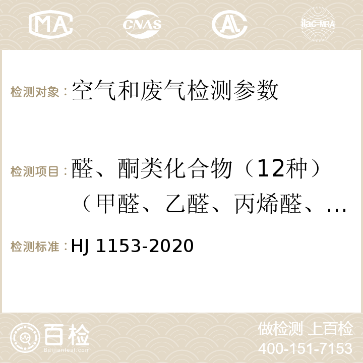 醛、酮类化合物（12种）（甲醛、乙醛、丙烯醛、丙酮、丙醛、丁烯醛、2-丁酮、正丁醛、苯甲醛、异戊醛、正戊醛、正己醛） HJ 1153-2020 固定污染源废气 醛、酮类化合物的测定 溶液吸收-高效液相色谱法