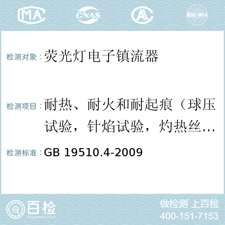 耐热、耐火和耐起痕（球压试验，针焰试验，灼热丝试验） 灯的控制装置第4部分：荧光灯用交流电子镇流器特殊要求GB 19510.4-2009