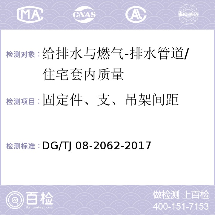 固定件、支、吊架间距 住宅工程套内质量验收规范 （11.2.4）/DG/TJ 08-2062-2017