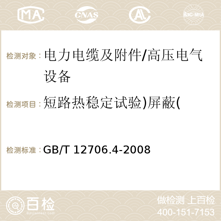 短路热稳定试验)屏蔽( 额定电压1kV（Um=1.2kV）到35kV（Um=40.5kV）挤包绝缘电力电缆及附件 第4部分：额定电压6kV（Um=7.2kV）到35kV（Um=40.5kV）电力电缆附件试验要求 /GB/T 12706.4-2008