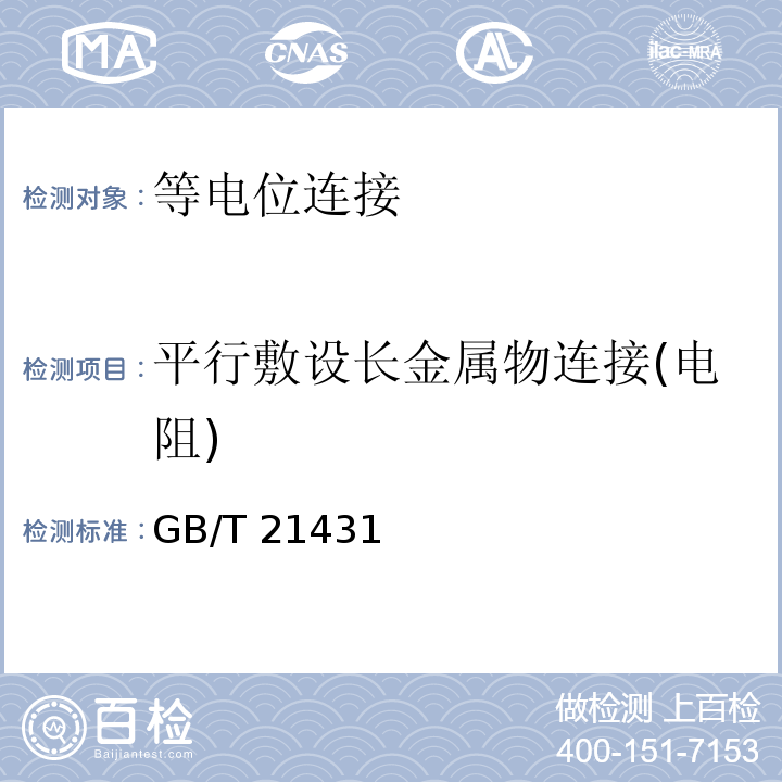 平行敷设长金属物连接(电阻) 建筑物防雷装置检测技术规范 
GB/T 21431—2008
 民用爆破器材工程设计安全规范 
GB 50089—2007
 氢气站设计规范 
GB 50177—2005
 石油与石油设施雷电安全规范 
GB 15599—2009
 汽车加油加气站设计与施工规范 
GB 50156—2012
 石油化工企业设计防火规范 
GB 50160—2008
 输油管道工程设计规范 
GB 50253—2003
 建筑物电子信息系统防雷技术规范 
GB 50343—2012