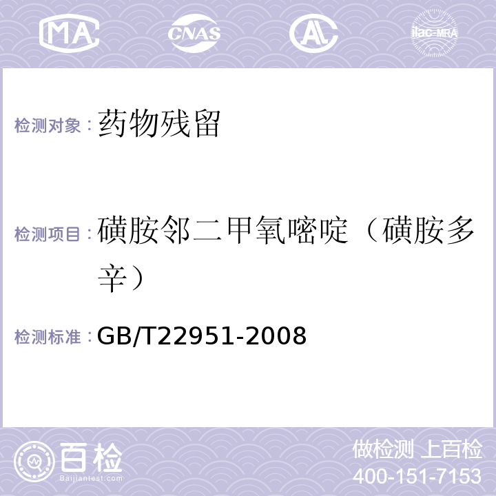 磺胺邻二甲氧嘧啶（磺胺多辛） 河豚鱼、鳗鱼中十八种磺胺类药物残留量的测定 液相色谱-串联质谱法 GB/T22951-2008