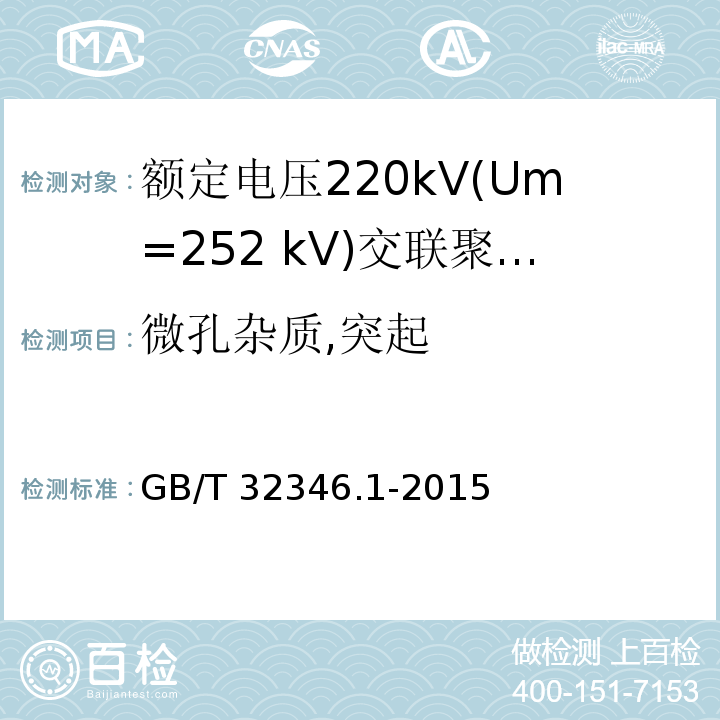 微孔杂质,突起 额定电压220kV(Um=252 kV)交联聚乙烯绝缘大长度交流海底电缆及附件 第1部分：试验方法和要求/GB/T 32346.1-2015,8.9.7