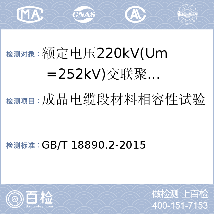 成品电缆段材料相容性试验 额定电压220kV(Um =252 kV)交联聚乙烯绝缘电力电缆及其附件 第2部分：额定电压220kV(Um =252 kV)交联聚乙烯绝缘电力电缆GB/T 18890.2-2015