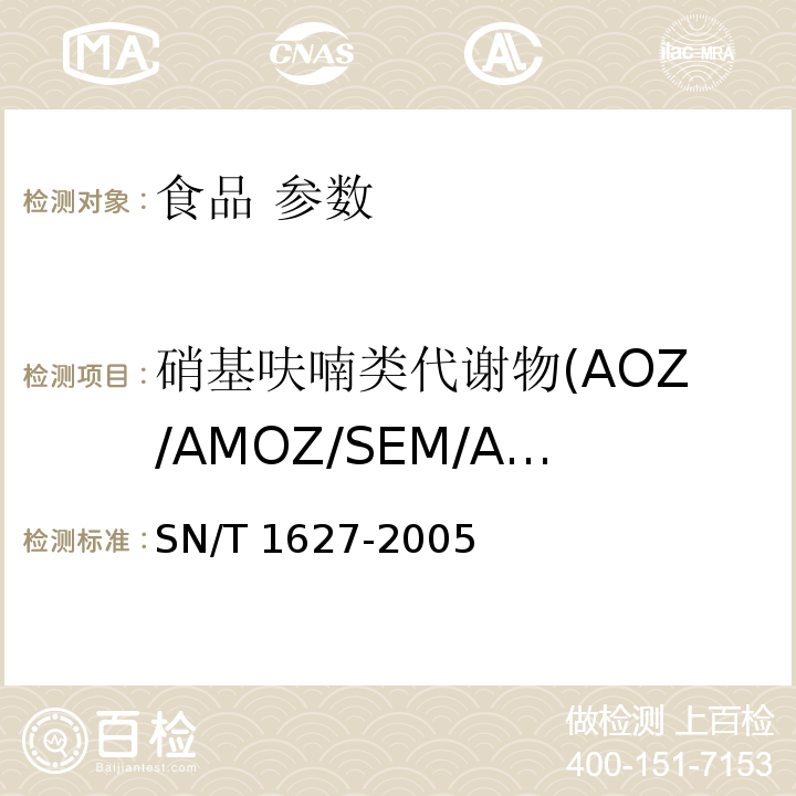 硝基呋喃类代谢物(AOZ/AMOZ/SEM/AHD) 进出口动物源食品中硝基呋喃类代谢物残留量测定方法 高效液相色谱串联质谱法 SN/T 1627-2005