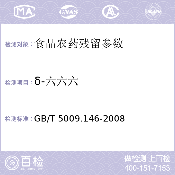 δ-六六六 植物性食品中有机氯和拟除虫菊酯类农药多种残留量的测定 GB/T 5009.146-2008