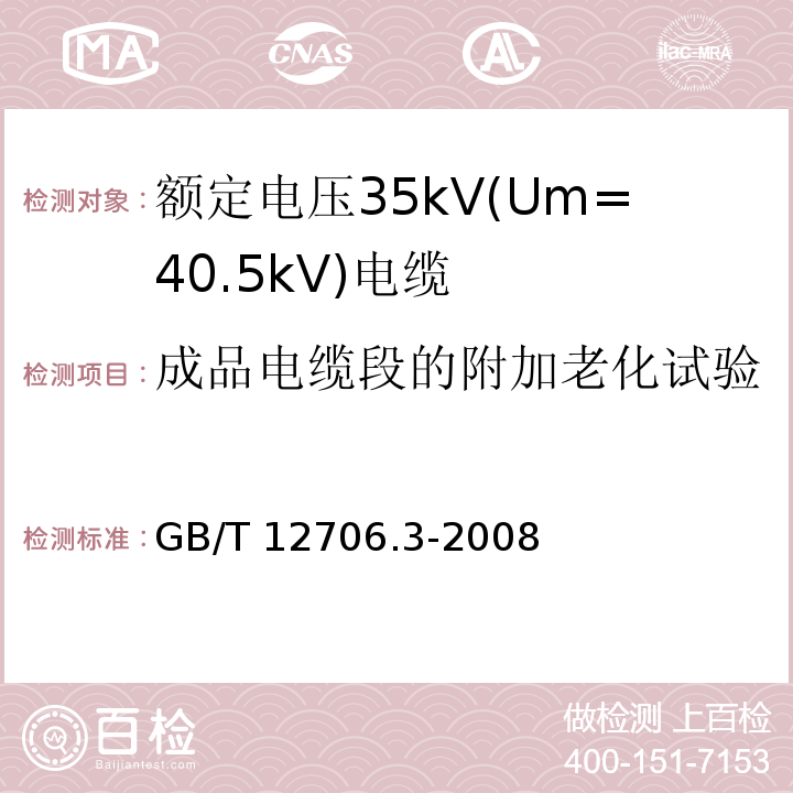 成品电缆段的附加老化试验 额定电压1kV(Um=1.2kV)到35kV(Um=40.5kV)挤包绝缘电力电缆及附件 第3部分: 额定电压35kV(Um=40.5kV)电缆GB/T 12706.3-2008