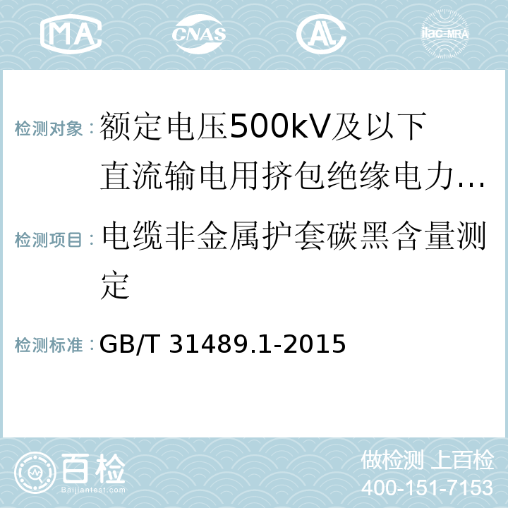 电缆非金属护套碳黑含量测定 额定电压500kV及以下直流输电用挤包绝缘电力电缆系统 第1部分：试验方法和要求GB/T 31489.1-2015