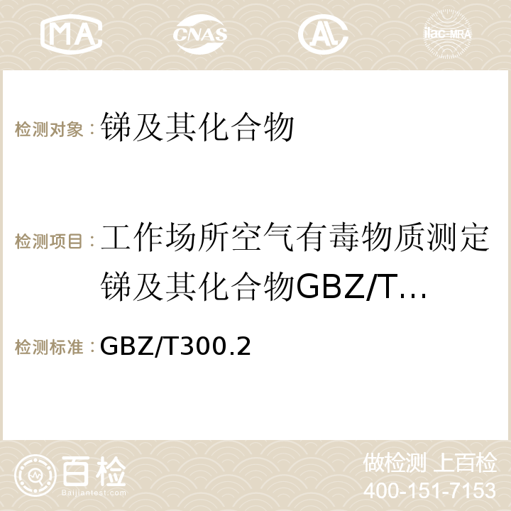 工作场所空气有毒物质测定锑及其化合物GBZ/T160.1-2004 工作场所空气有毒物质测定第2部分：锑及其化合物GBZ/T300.2—2017（4）