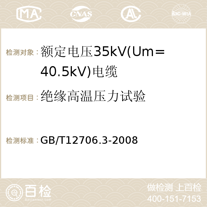 绝缘高温压力试验 额定电压1kV(Um=1.2kV)到35kV(Um=40.5kV)挤包绝缘电力电缆及附件 第3部分:额定电压35kV(Um=40.5kV)电缆 GB/T12706.3-2008 19.7