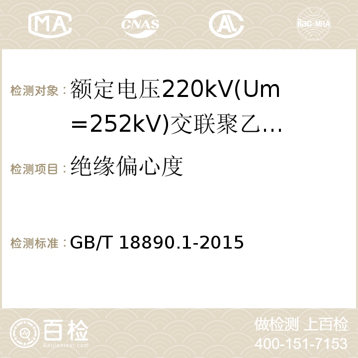 绝缘偏心度 额定电压220kV(Um=252kV)交联聚乙烯绝缘电力电缆及其附件 第1部分：试验方法和要求GB/T 18890.1-2015