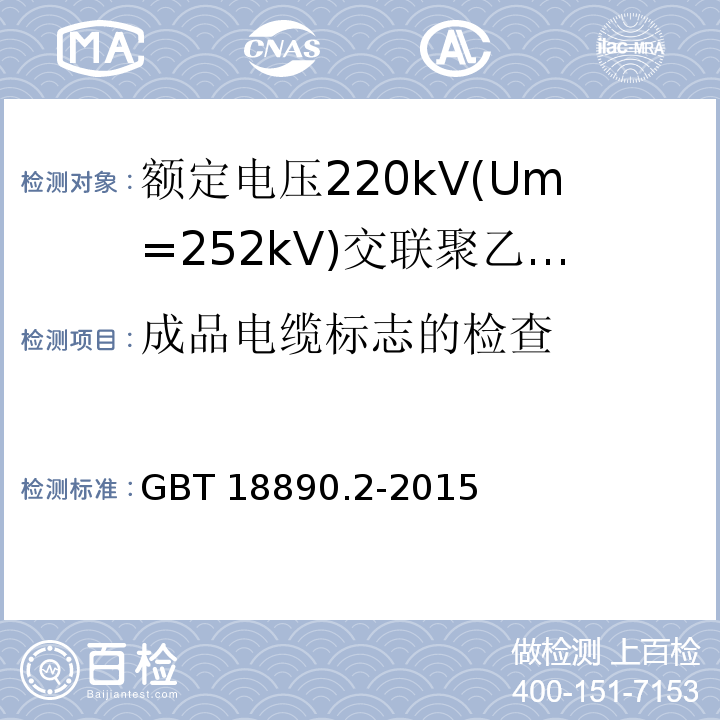 成品电缆标志的检查 额定电压220kV(Um=252 kV)交联聚乙烯绝缘电力电缆及其附件 第2部分：电缆GBT 18890.2-2015