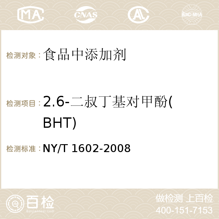 2.6-二叔丁基对甲酚(BHT) 植物油中叔丁基羟基茴香醚(BHA)、2，6-二叔丁基对甲酚(BHT)和特丁基对苯二酚(TBHQ)的测定 高效液相色谱法NY/T 1602-2008