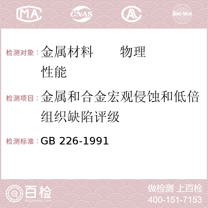 金属和合金宏观侵蚀和低倍组织缺陷评级 钢的低倍组织及缺陷酸蚀检验法 
GB 226-1991