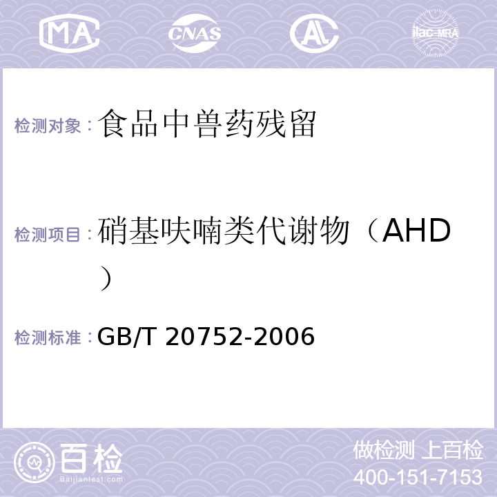 硝基呋喃类代谢物（AHD） 猪肉、牛肉、鸡肉、猪肝和水产品中硝基呋喃类代谢物残留量的测定 液相色谱法-串联质谱法GB/T 20752-2006