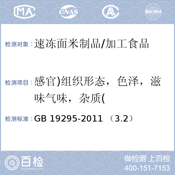 感官)组织形态，色泽，滋味气味，杂质( 食品安全国家标准 速冻面米制品 /GB 19295-2011 （3.2）