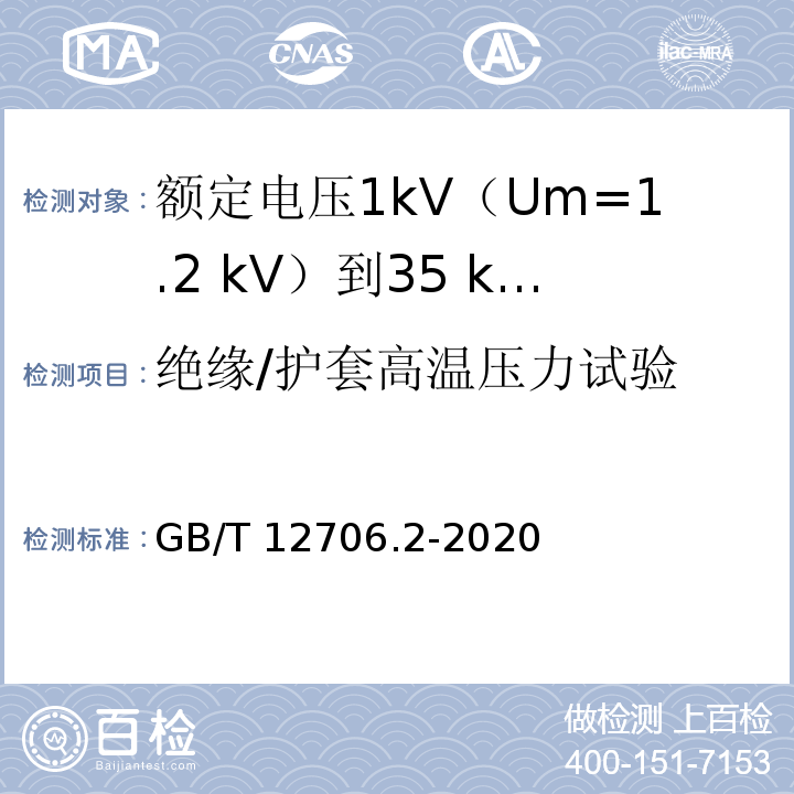 绝缘/护套高温压力试验 额定电压1kV(Um=1.2kV)到35kV(Um=40.5kV)挤包绝缘电力电缆及附件 第2部分：额定电压6kV(Um=7.2kV)到30kV(Um=36kV)电缆GB/T 12706.2-2020