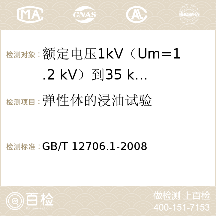 弹性体的浸油试验 额定电压1kV(Um=1.2kV)到35kV(Um=40.5kV)挤包绝缘电力电缆及附件 第1部分：额定电压1kV(Um=1.2kV)和3kV(Um=3.6kV)电缆GB/T 12706.1-2008